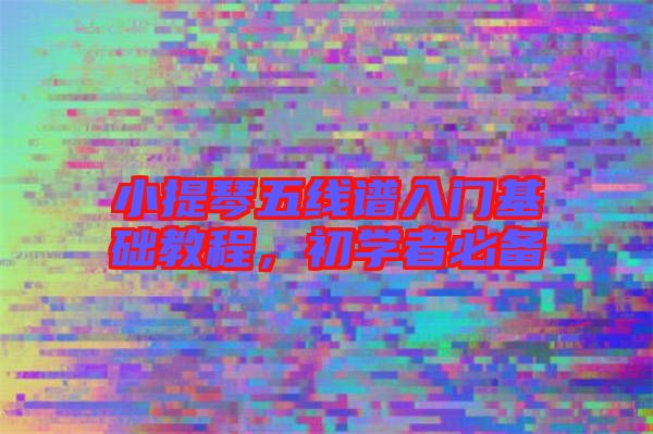 小提琴五線譜入門基礎(chǔ)教程,初學(xué)者必備