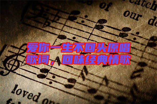 愛你一生不回頭原唱歌詞，回味經典情歌